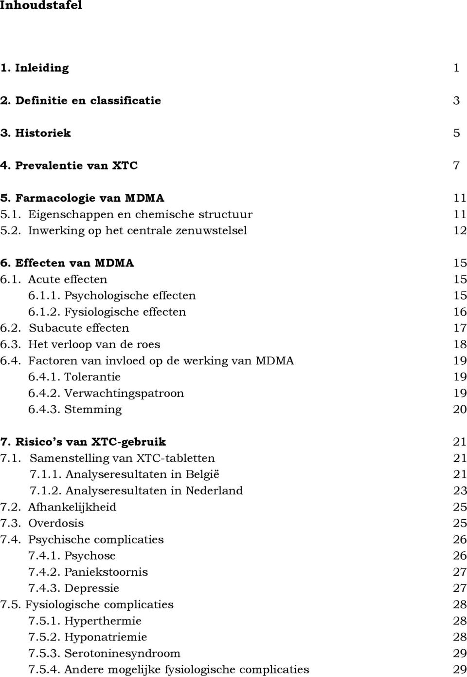 Factoren van invloed op de werking van MDMA 19 6.4.1. Tolerantie 19 6.4.2. Verwachtingspatroon 19 6.4.3. Stemming 20 7. Risico s van XTC-gebruik 21 7.1. Samenstelling van XTC-tabletten 21 7.1.1. Analyseresultaten in België 21 7.