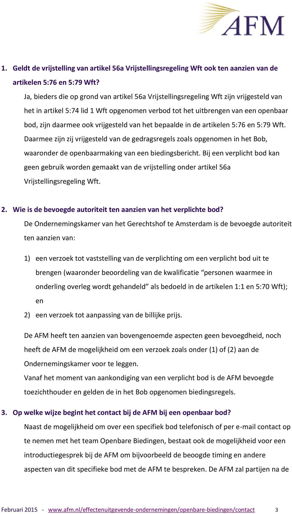 vrijgesteld van het bepaalde in de artikelen 5:76 en 5:79 Wft. Daarmee zijn zij vrijgesteld van de gedragsregels zoals opgenomen in het Bob, waaronder de openbaarmaking van een biedingsbericht.