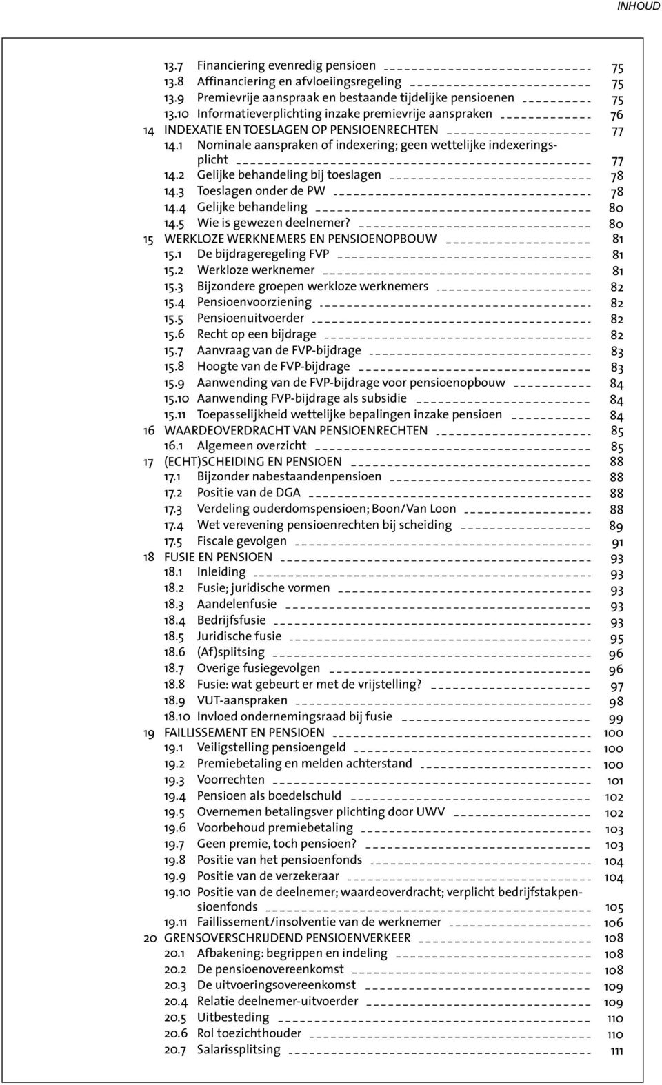 2 Gelijke behandeling bij toeslagen 14.3 Toeslagen onder de PW 14.4 Gelijke behandeling 14.5 Wie is gewezen deelnemer? WERKLOZE WERKNEMERS EN PENSIOENOPBOUW 15.1 De bijdrageregeling FVP 15.