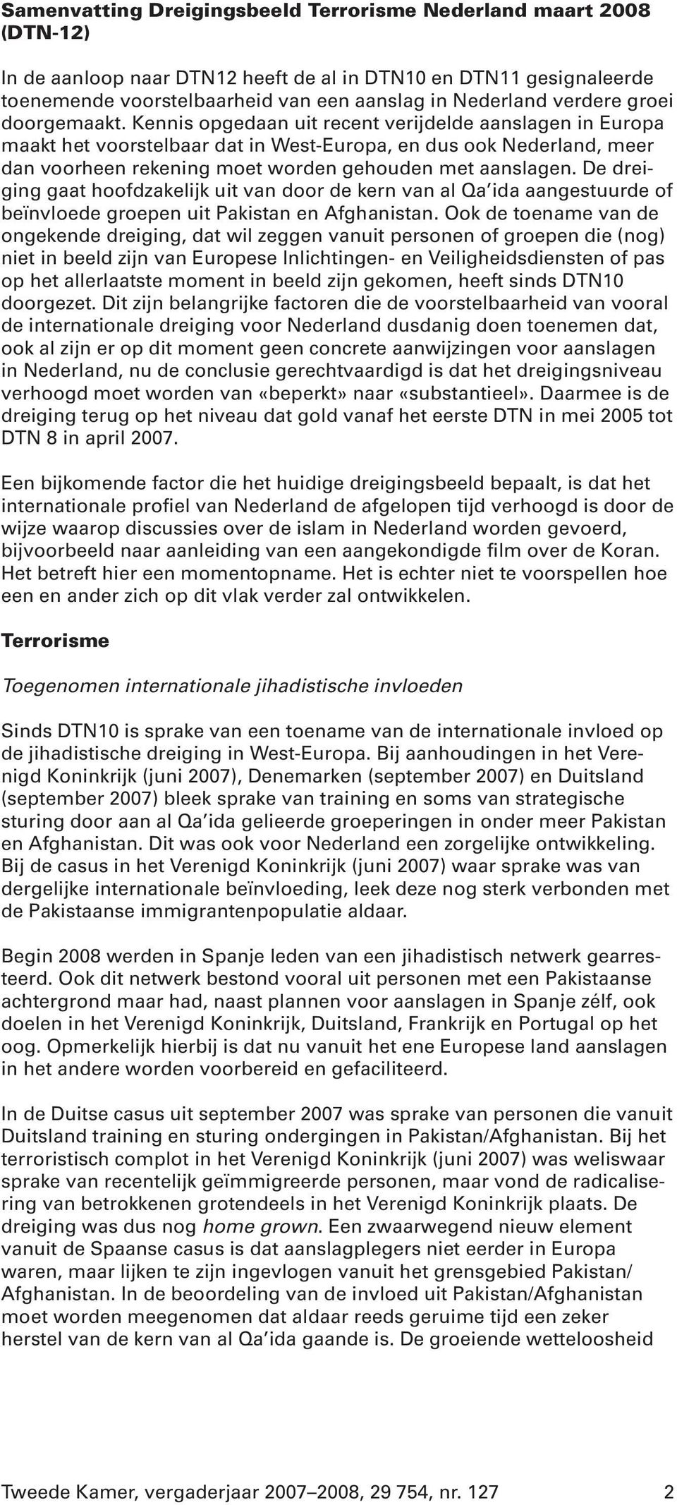 Kennis opgedaan uit recent verijdelde aanslagen in Europa maakt het voorstelbaar dat in West-Europa, en dus ook Nederland, meer dan voorheen rekening moet worden gehouden met aanslagen.