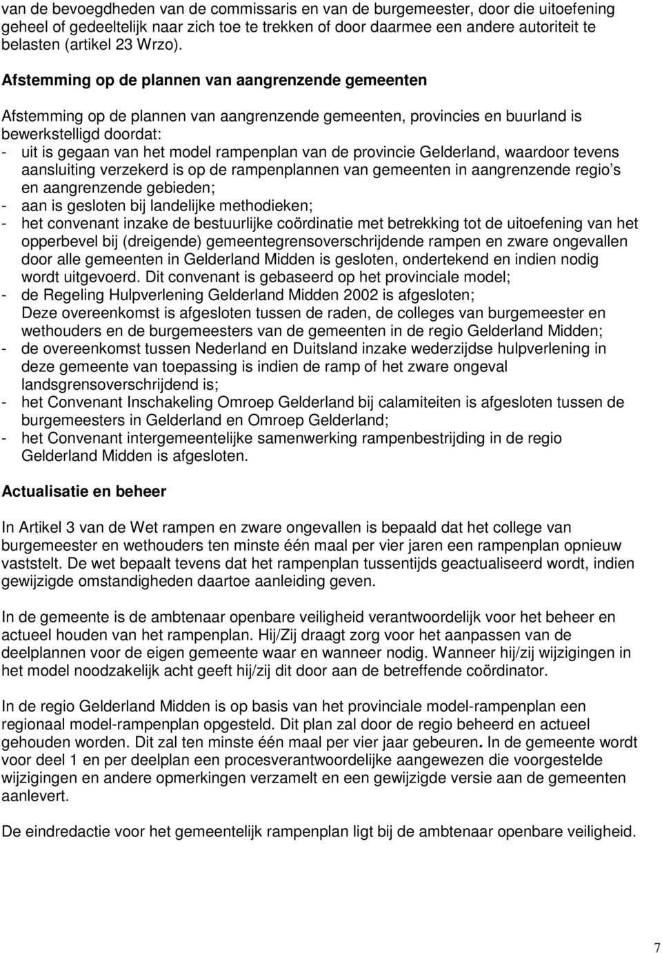 de provincie Gelderland, waardoor tevens aansluiting verzekerd is op de rampenplannen van gemeenten in aangrenzende regio s en aangrenzende gebieden; - aan is gesloten bij landelijke methodieken; -