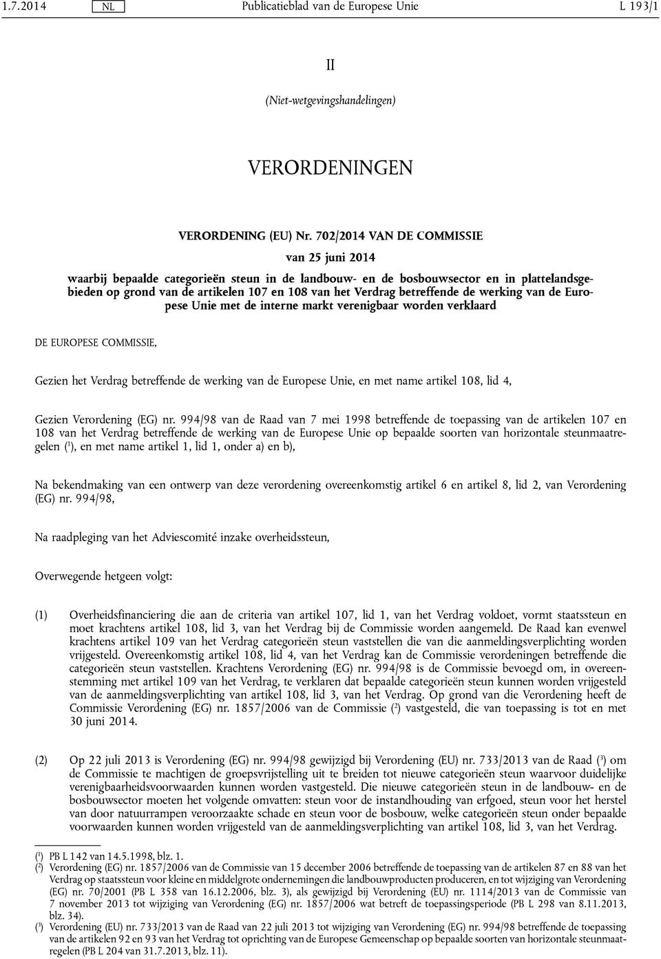 betreffende de werking van de Europese Unie met de interne markt verenigbaar worden verklaard DE EUROPESE COMMISSIE, Gezien het Verdrag betreffende de werking van de Europese Unie, en met name