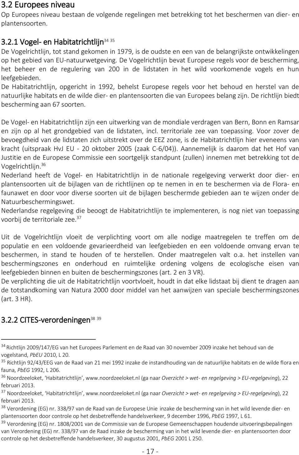 De Habitatrichtlijn, opgericht in 1992, behelst Europese regels voor het behoud en herstel van de natuurlijke habitats en de wilde dier- en plantensoorten die van Europees belang zijn.