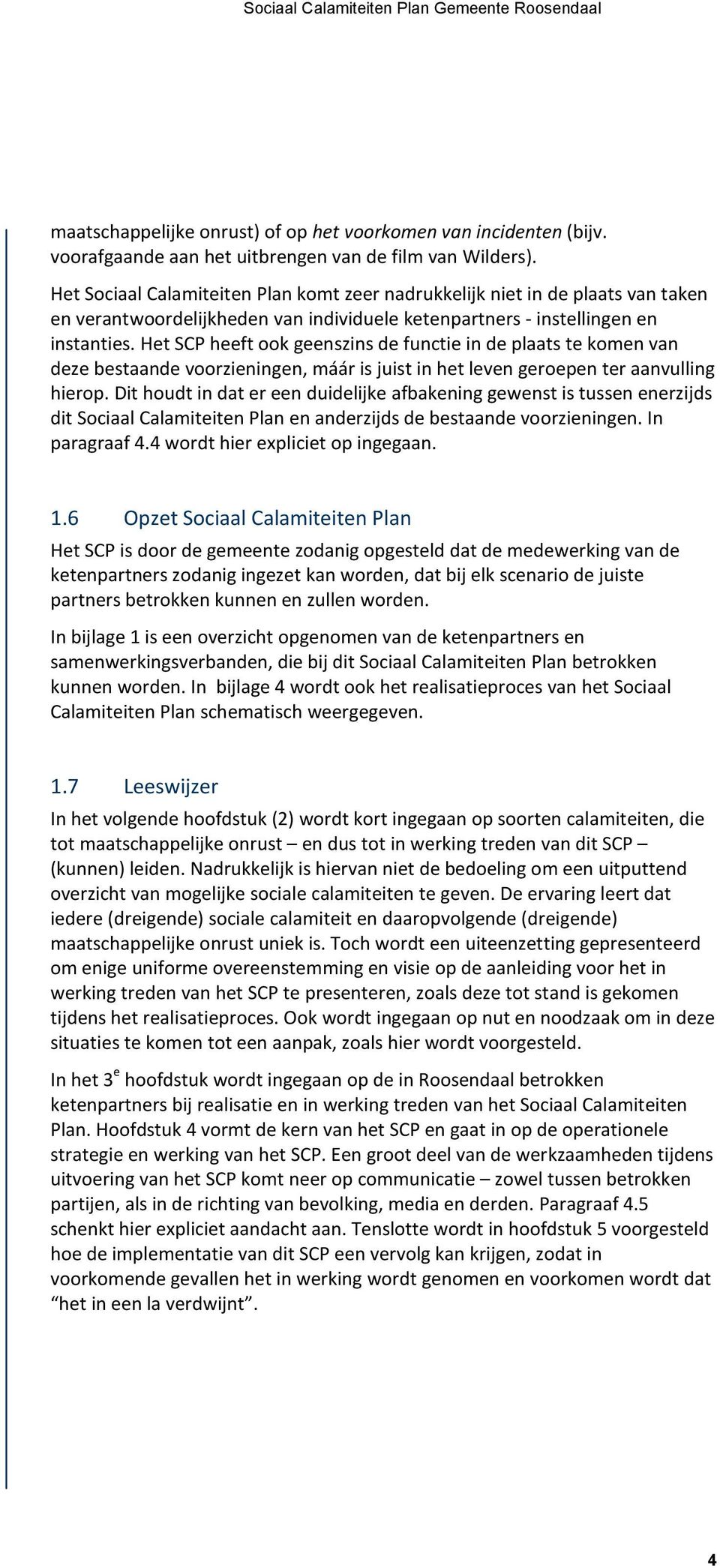 Het SCP heeft ook geenszins de functie in de plaats te komen van deze bestaande voorzieningen, máár is juist in het leven geroepen ter aanvulling hierop.