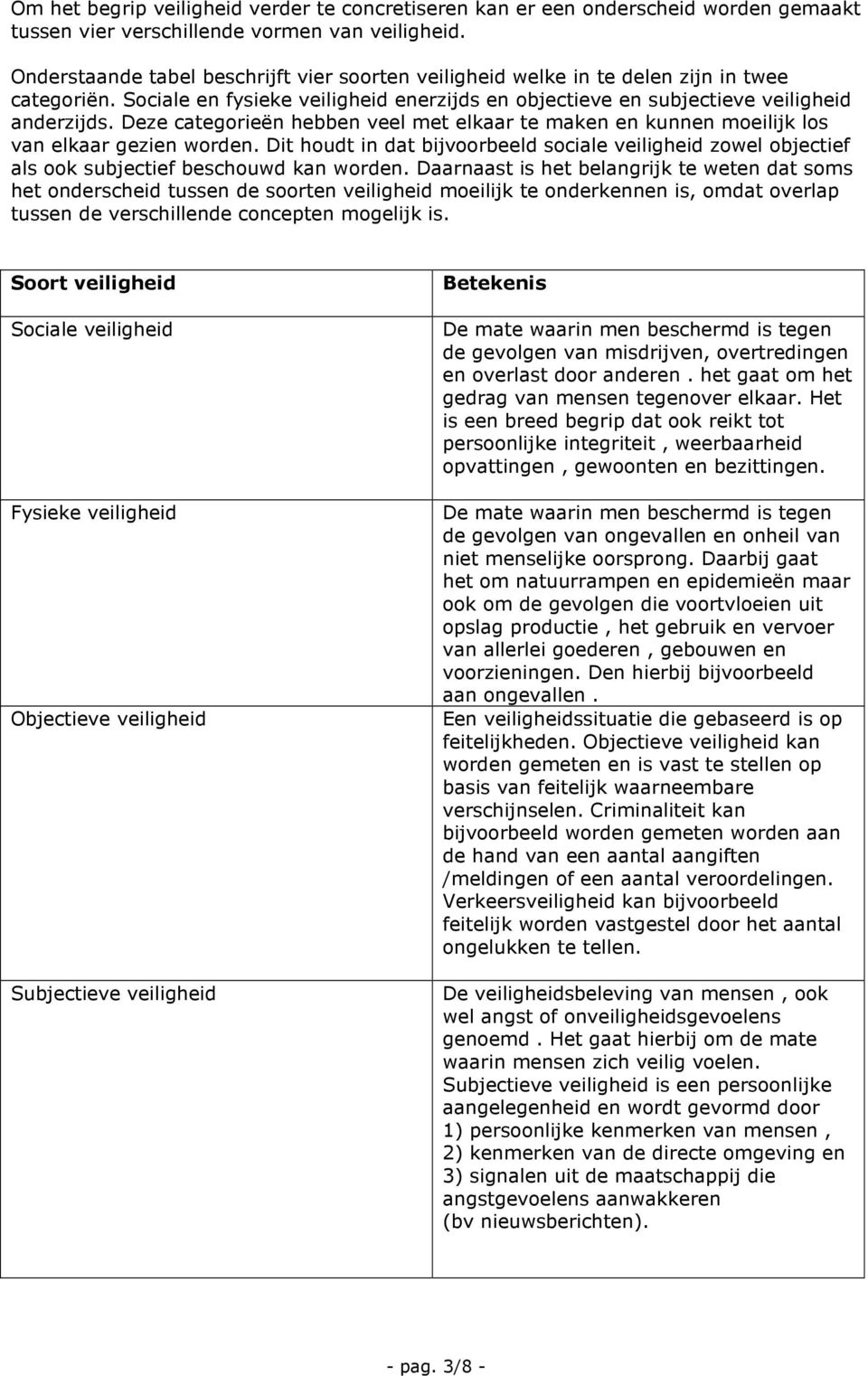 Deze categorieën hebben veel met elkaar te maken en kunnen moeilijk los van elkaar gezien worden.