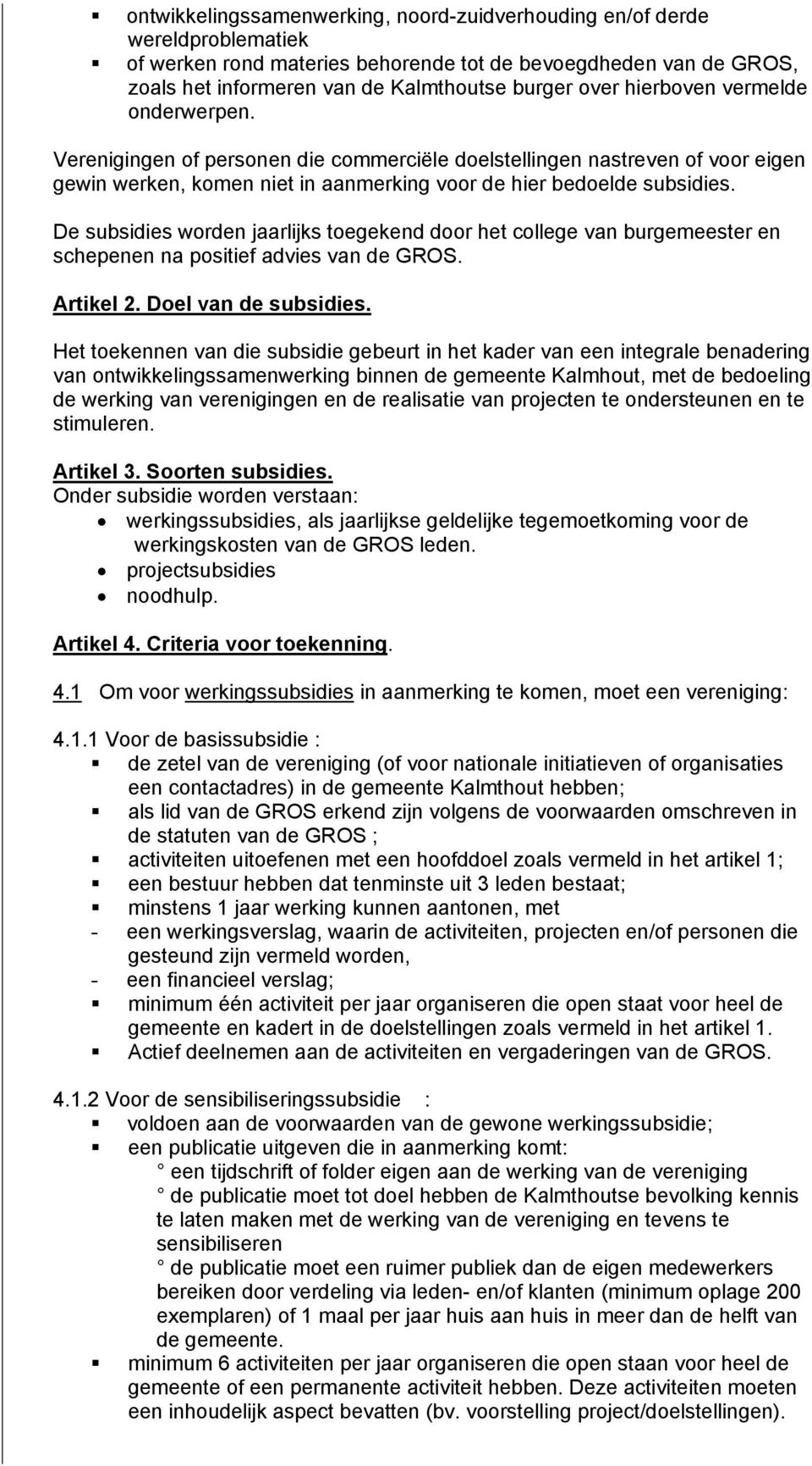 De subsidies wrden jaarlijks tegekend dr het cllege van burgemeester en schepenen na psitief advies van de GROS. Artikel 2. Del van de subsidies.