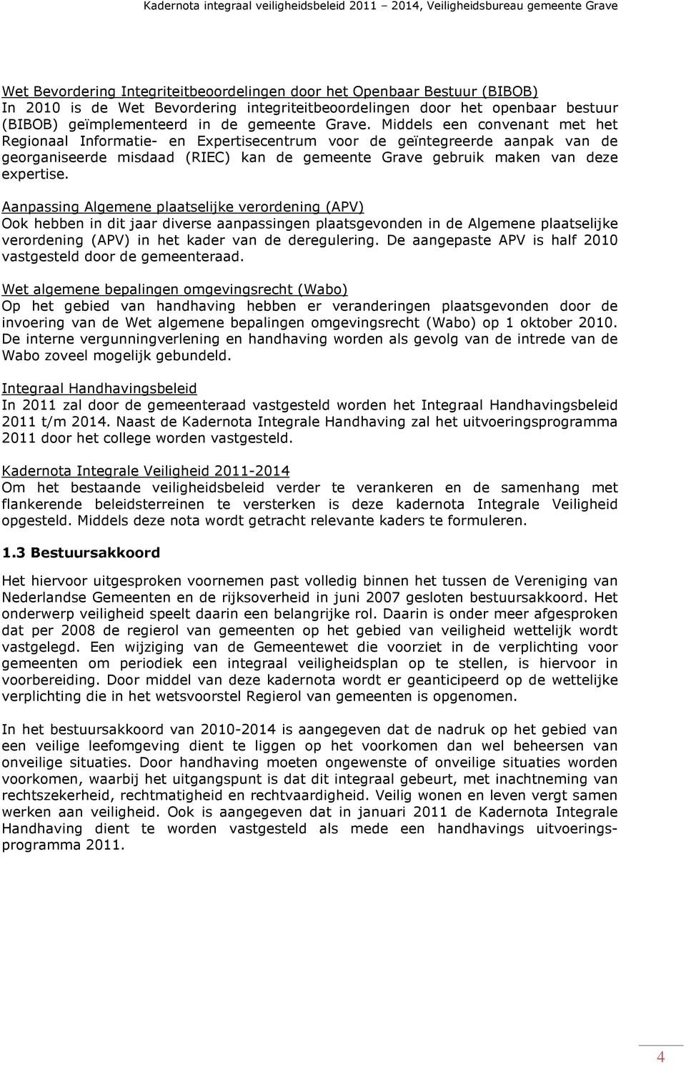 Aanpassing Algemene plaatselijke verordening (APV) Ook hebben in dit jaar diverse aanpassingen plaatsgevonden in de Algemene plaatselijke verordening (APV) in het kader van de deregulering.