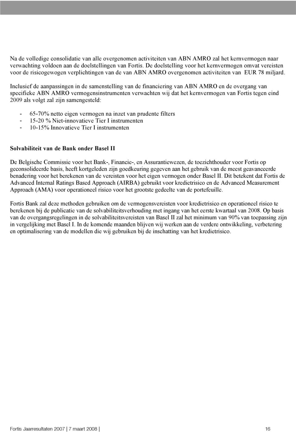 Inclusief de aanpassingen in de samenstelling van de financiering van ABN AMRO en de overgang van specifieke ABN AMRO vermogensinstrumenten verwachten wij dat het kernvermogen van Fortis tegen eind