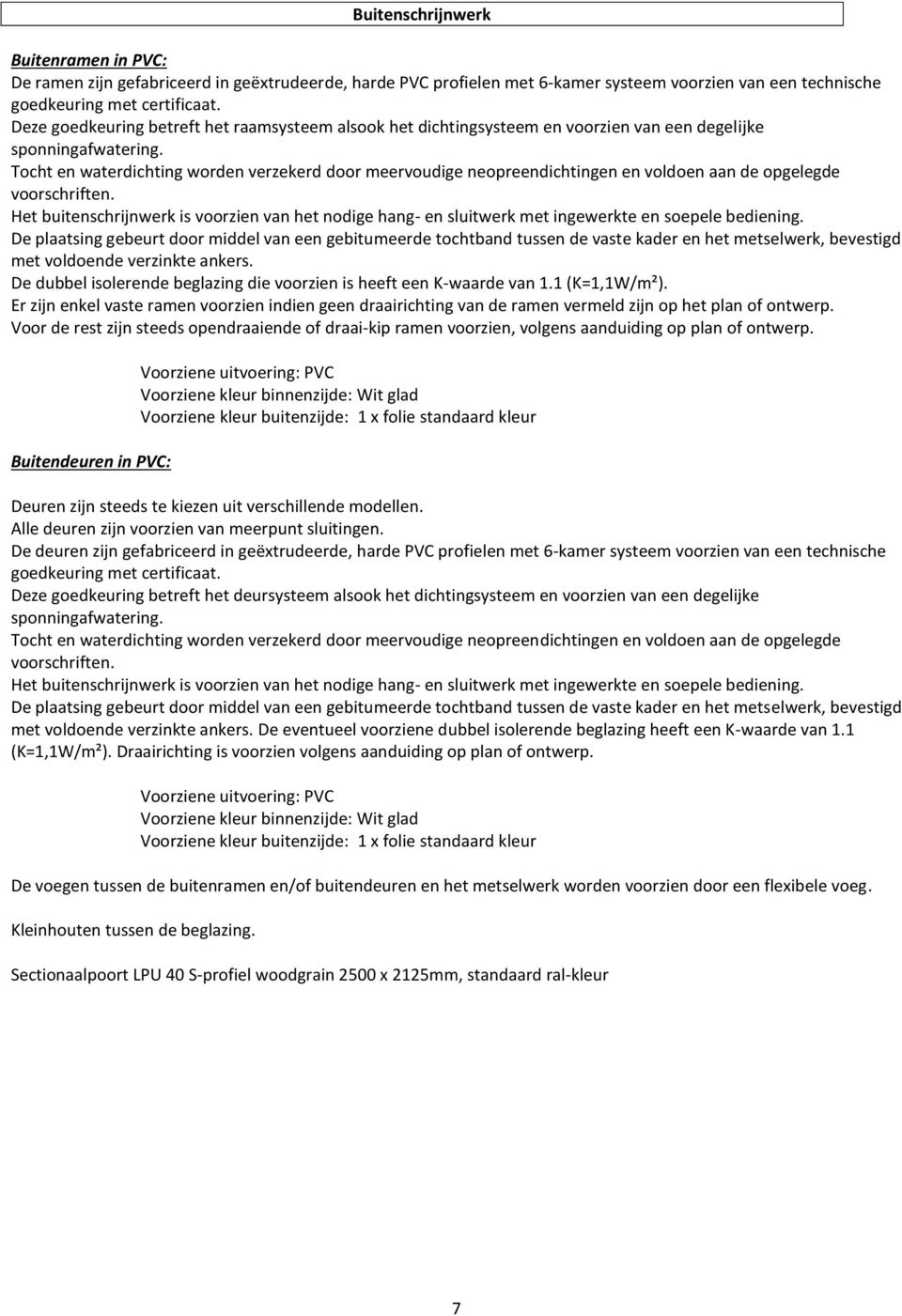 Tocht en waterdichting worden verzekerd door meervoudige neopreendichtingen en voldoen aan de opgelegde voorschriften.