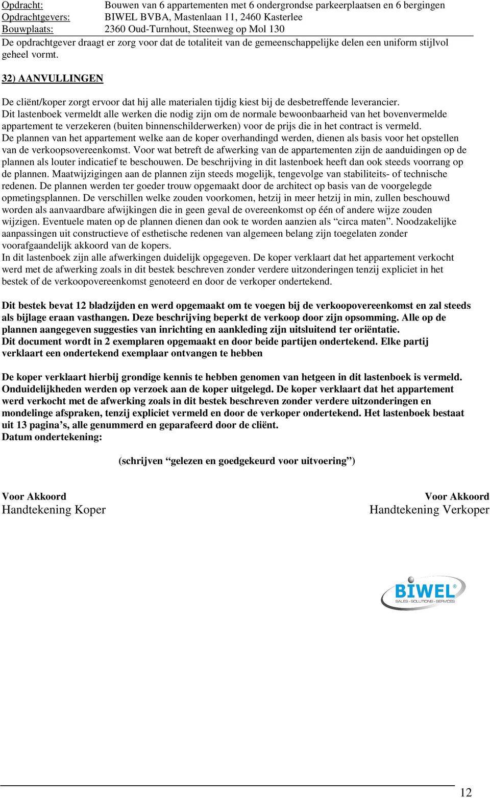 Dit lastenboek vermeldt alle werken die nodig zijn om de normale bewoonbaarheid van het bovenvermelde appartement te verzekeren (buiten binnenschilderwerken) voor de prijs die in het contract is