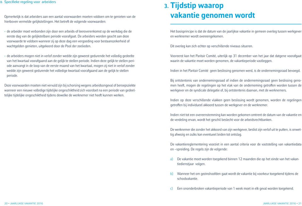 De arbeiders worden geacht aan deze voorwaarde te voldoen wanneer zij op deze dag een vergoeding voor bestaanszekerheid of wachtgelden genieten, uitgekeerd door de Pool der zeelieden.