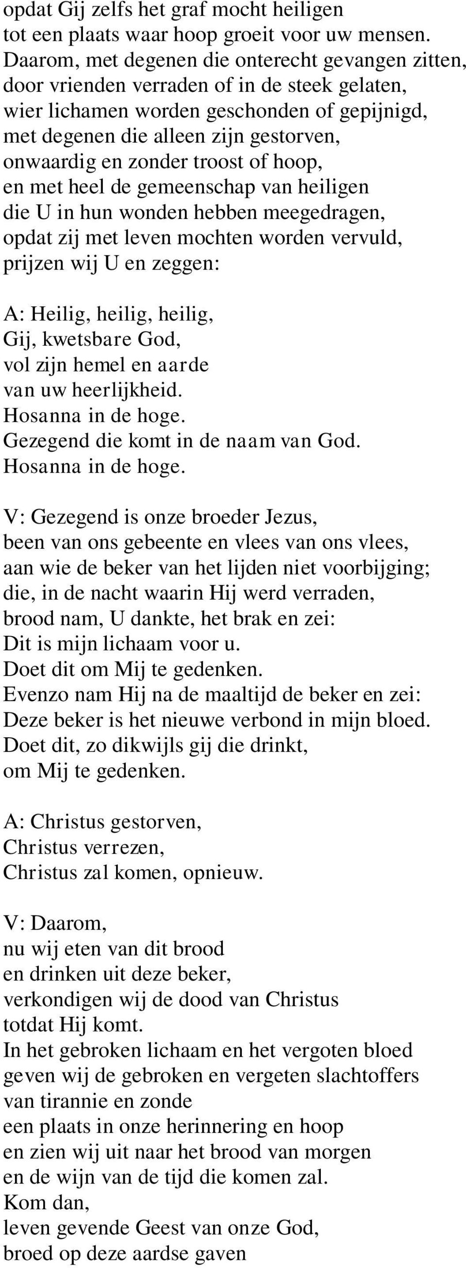 zonder troost of hoop, en met heel de gemeenschap van heiligen die U in hun wonden hebben meegedragen, opdat zij met leven mochten worden vervuld, prijzen wij U en zeggen: A: Heilig, heilig, heilig,