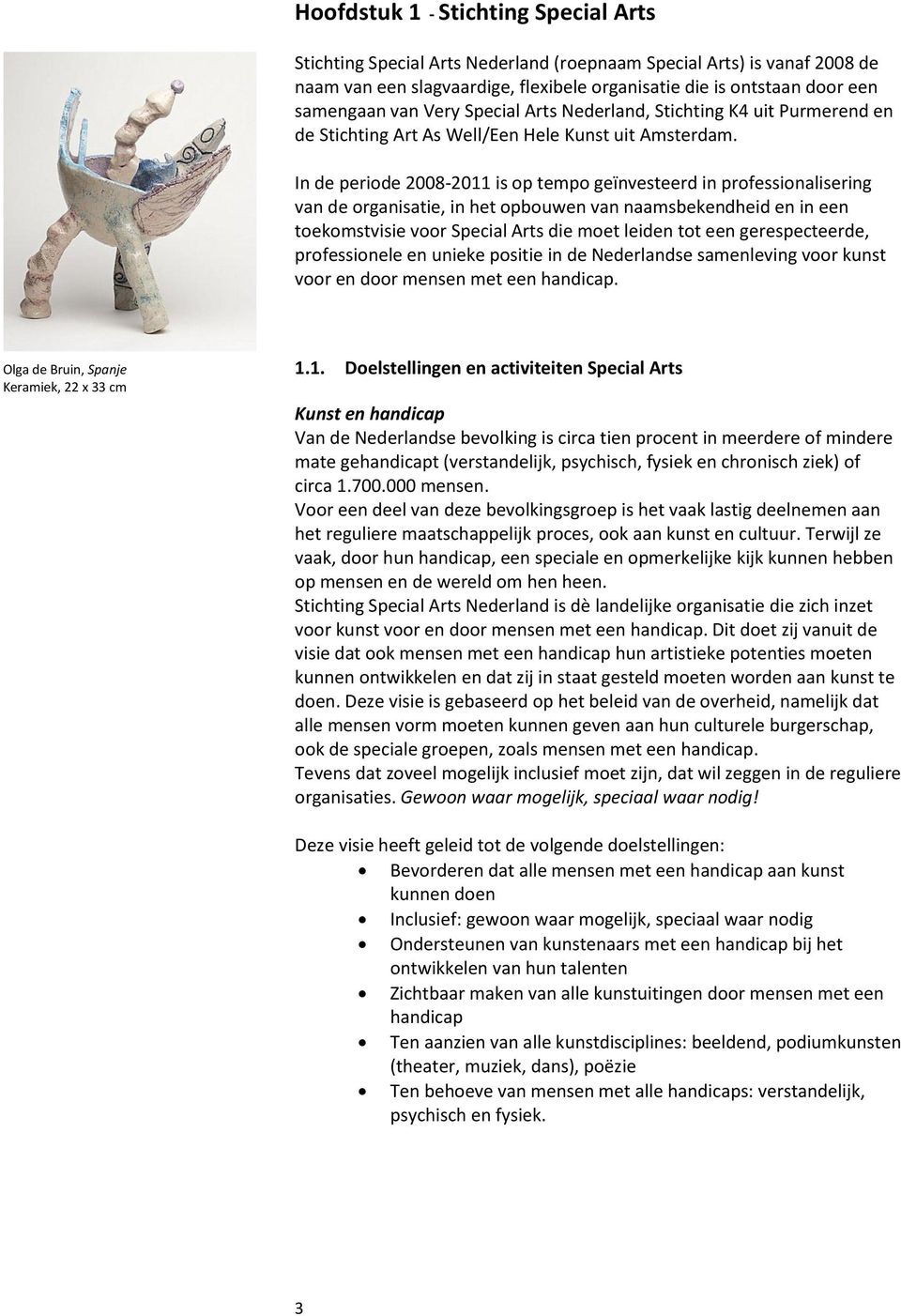 In de periode 2008-2011 is op tempo geïnvesteerd in professionalisering van de organisatie, in het opbouwen van naamsbekendheid en in een toekomstvisie voor Special Arts die moet leiden tot een