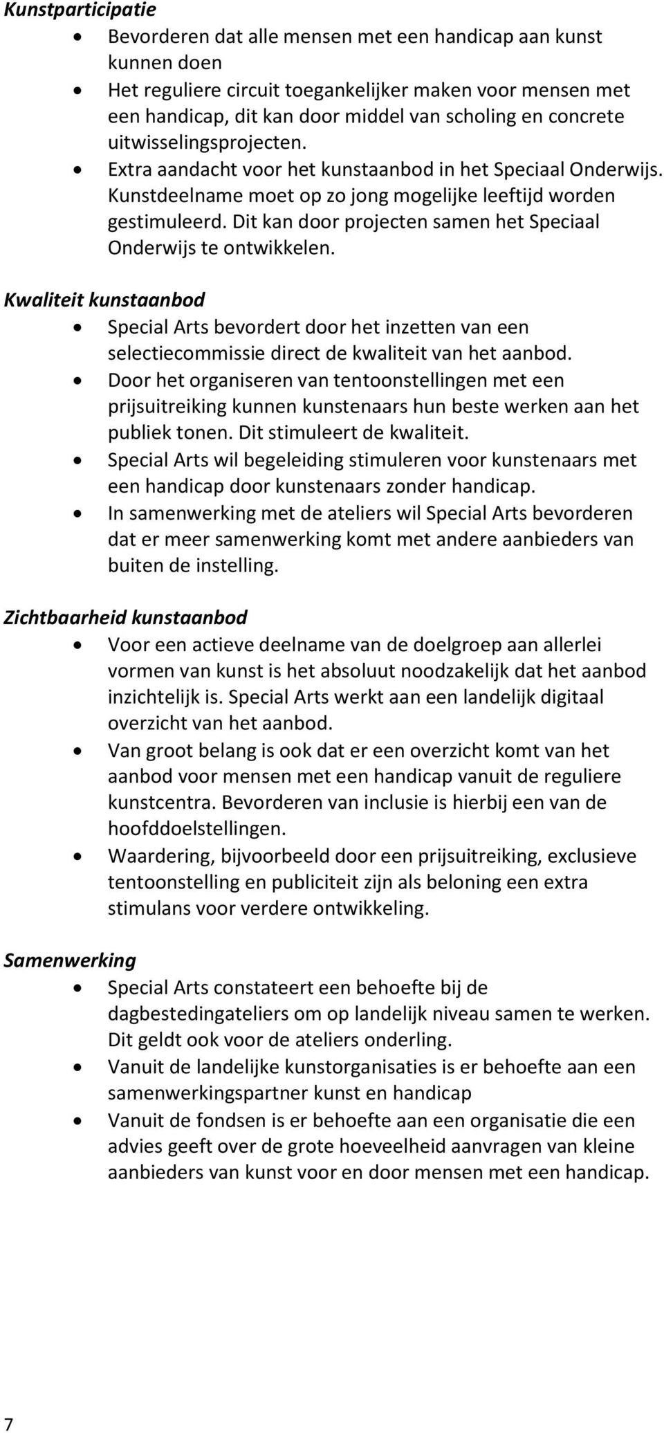 Dit kan door projecten samen het Speciaal Onderwijs te ontwikkelen. Kwaliteit kunstaanbod Special Arts bevordert door het inzetten van een selectiecommissie direct de kwaliteit van het aanbod.