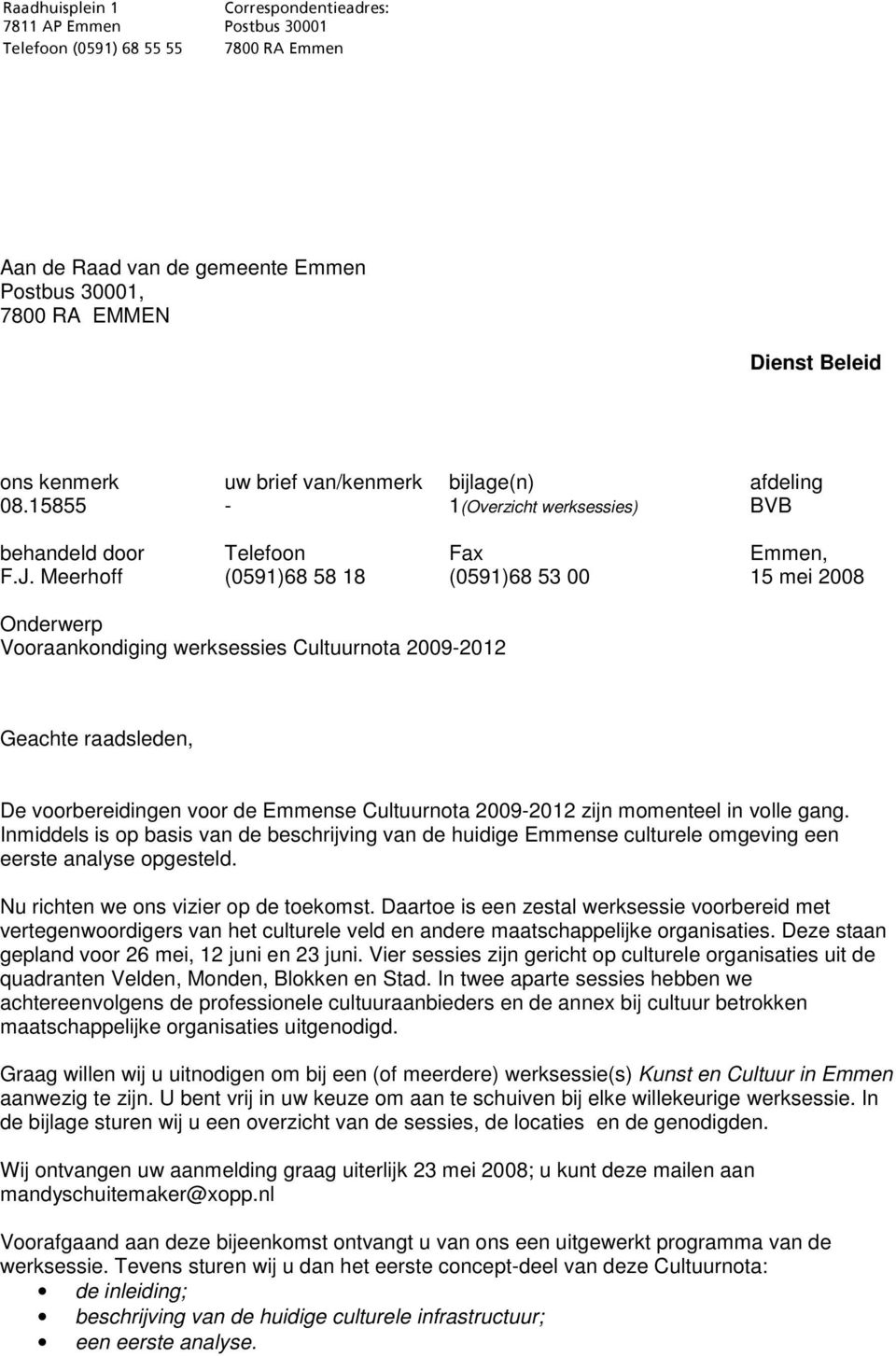 Meerhoff (0591)68 58 18 (0591)68 53 00 15 mei 2008 Onderwerp Vooraankondiging werksessies Cultuurnota 2009-2012 Geachte raadsleden, De voorbereidingen voor de Emmense Cultuurnota 2009-2012 zijn