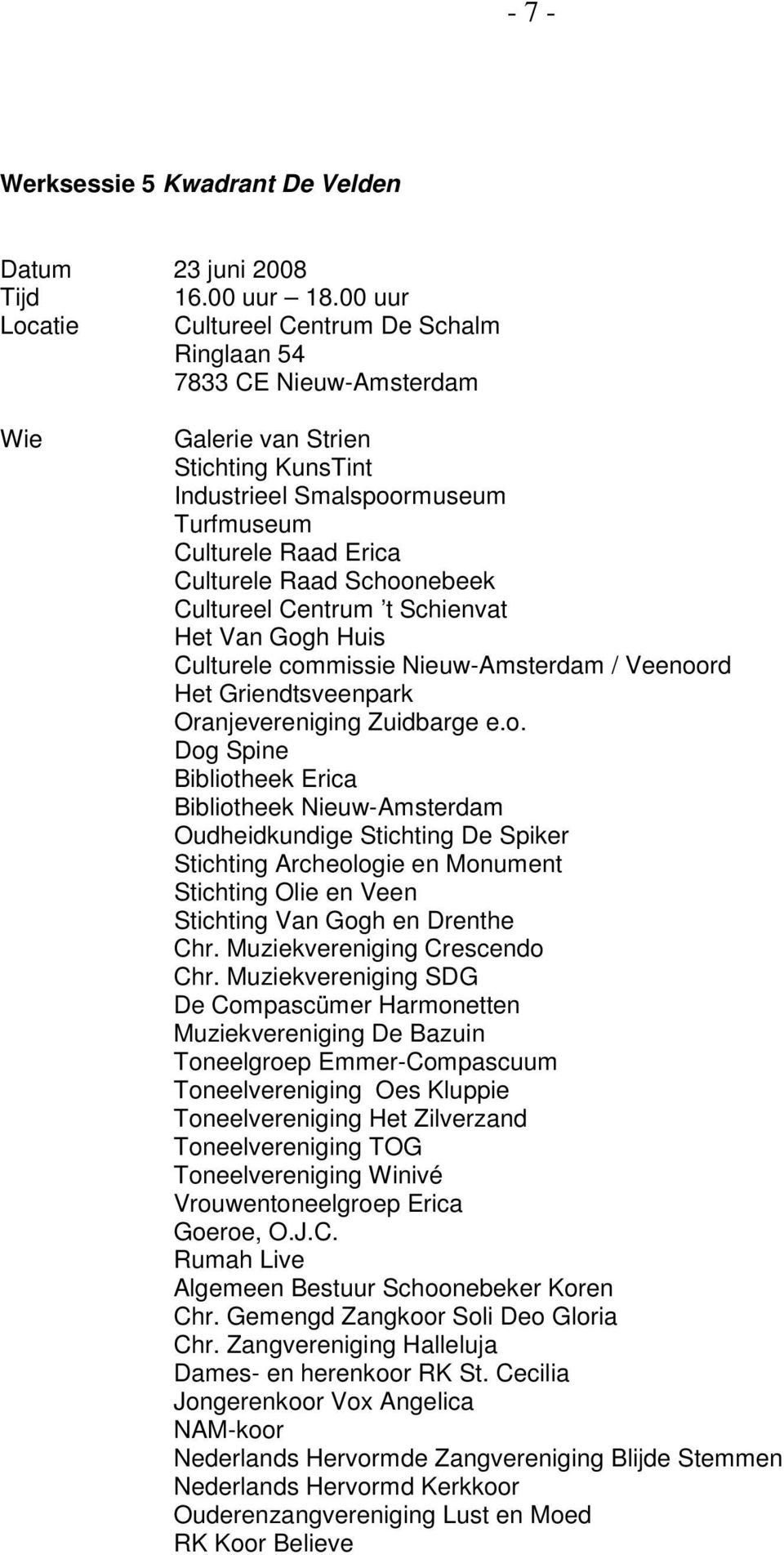 Schoonebeek Cultureel Centrum t Schienvat Het Van Gogh Huis Culturele commissie Nieuw-Amsterdam / Veenoord Het Griendtsveenpark Oranjevereniging Zuidbarge e.o. Dog Spine Bibliotheek Erica Bibliotheek Nieuw-Amsterdam Oudheidkundige Stichting De Spiker Stichting Archeologie en Monument Stichting Olie en Veen Stichting Van Gogh en Drenthe Chr.