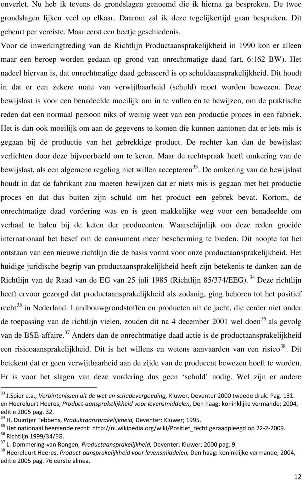 6:162 BW). Het nadeel hiervan is, dat onrechtmatige daad gebaseerd is op schuldaansprakelijkheid. Dit houdt in dat er een zekere mate van verwijtbaarheid (schuld) moet worden bewezen.