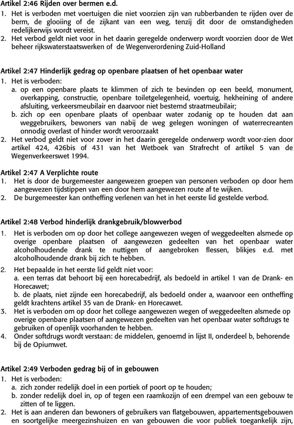 Het verbod geldt niet voor in het daarin geregelde onderwerp wordt voorzien door de Wet beheer rijkswaterstaatswerken of de Wegenverordening Zuid-Holland Artikel 2:47 Hinderlijk gedrag op openbare