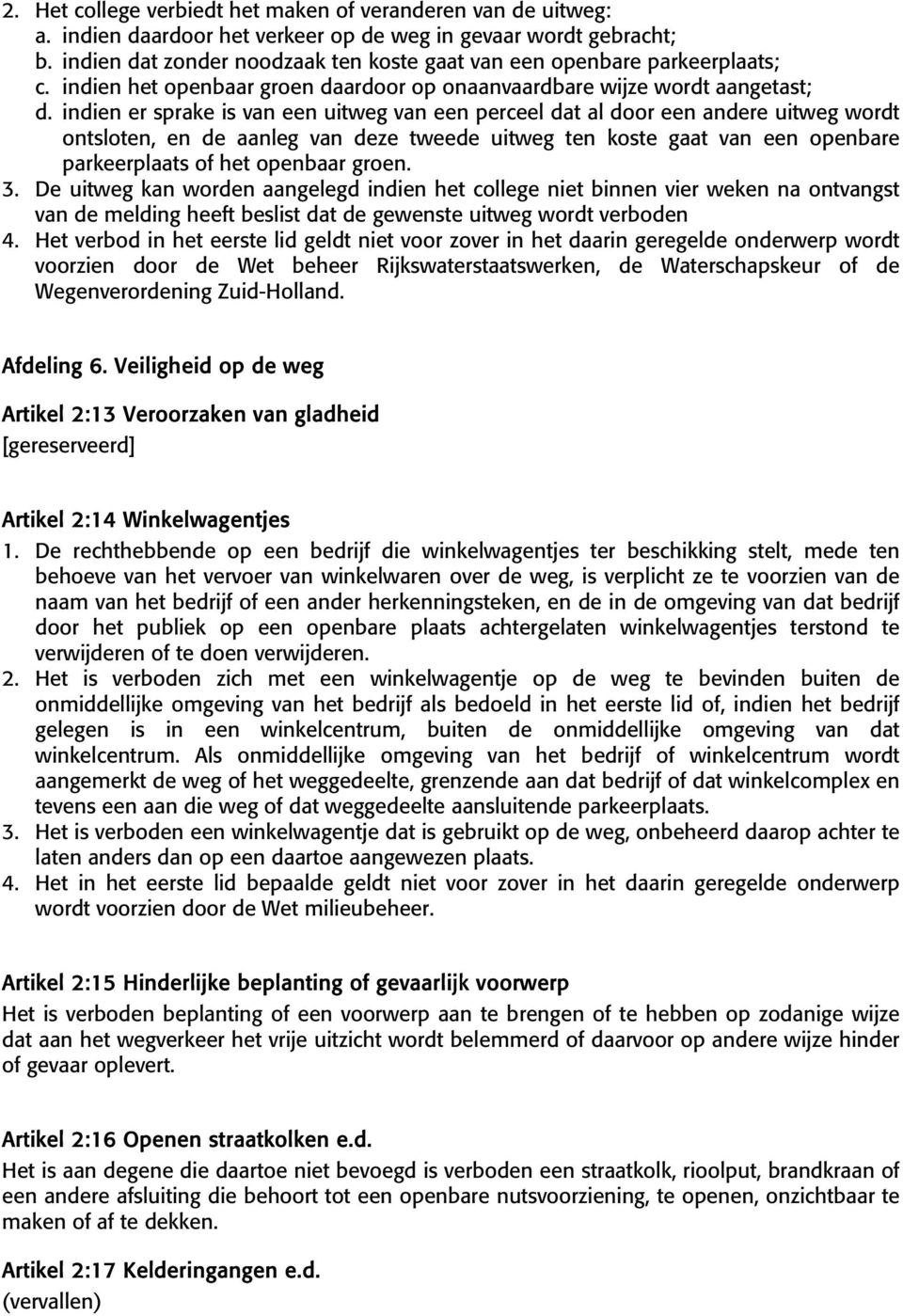 indien er sprake is van een uitweg van een perceel dat al door een andere uitweg wordt ontsloten, en de aanleg van deze tweede uitweg ten koste gaat van een openbare parkeerplaats of het openbaar