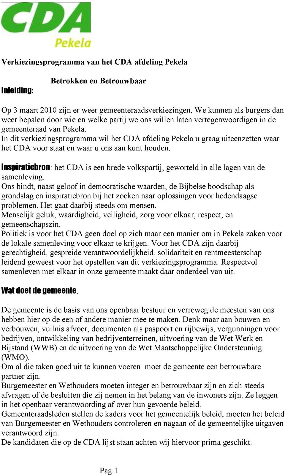 In dit verkiezingsprogramma wil het CDA afdeling Pekela u graag uiteenzetten waar het CDA voor staat en waar u ons aan kunt houden.