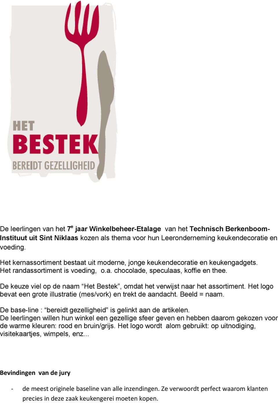 De keuze viel op de naam Het Bestek, omdat het verwijst naar het assortiment. Het logo bevat een grote illustratie (mes/vork) en trekt de aandacht. Beeld = naam.