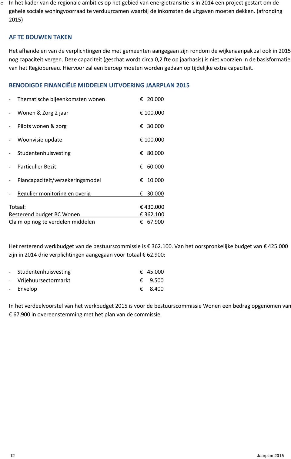 Deze capaciteit (geschat wordt circa 0,2 fte op jaarbasis) is niet voorzien in de basisformatie van het Regiobureau. Hiervoor zal een beroep moeten worden gedaan op tijdelijke extra capaciteit.