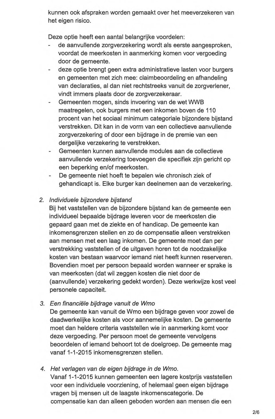 deze optie brengt geen extra administratieve lasten voor burgers en gemeenten met zich mee: claimbeoordeling en afhandeling van declaraties, at dan niet rechtstreeks vanuit de zorgverlener, vindt