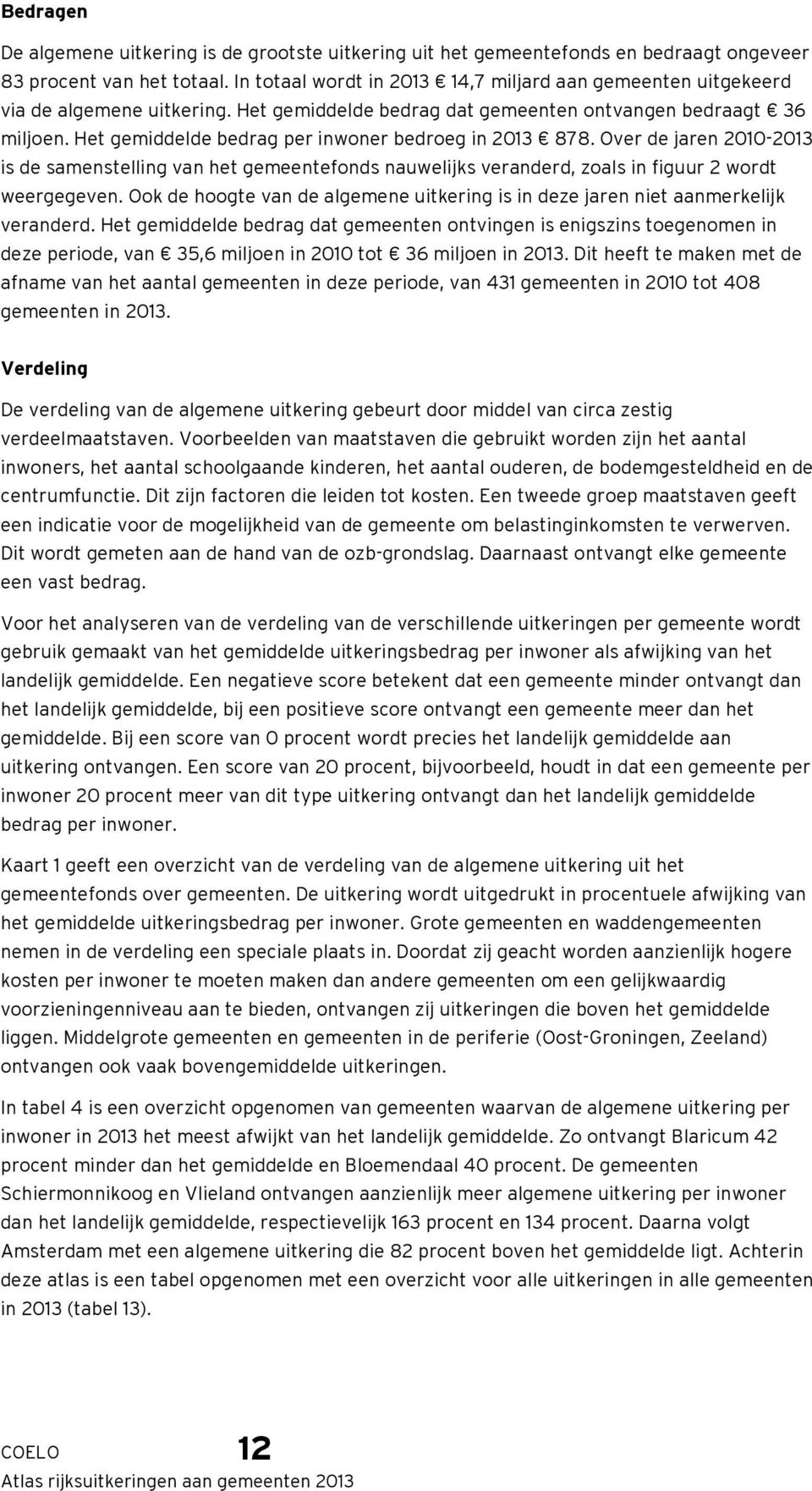 Het gemiddelde bedrag per inwoner bedroeg in 213 878. Over de jaren 21-213 is de samenstelling van het gemeentefonds nauwelijks veranderd, zoals in figuur 2 wordt weergegeven.