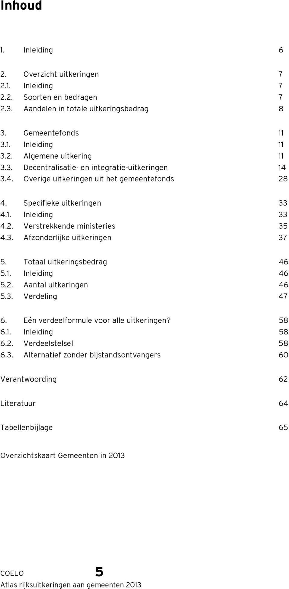 Totaal uitkeringsbedrag 46 5.1. Inleiding 46 5.2. Aantal uitkeringen 46 5.3.