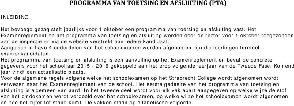 Aangezien in havo 4 onderdelen van het schoolexamen worden afgenomen zijn die leerlingen formeel examenkandidaten.