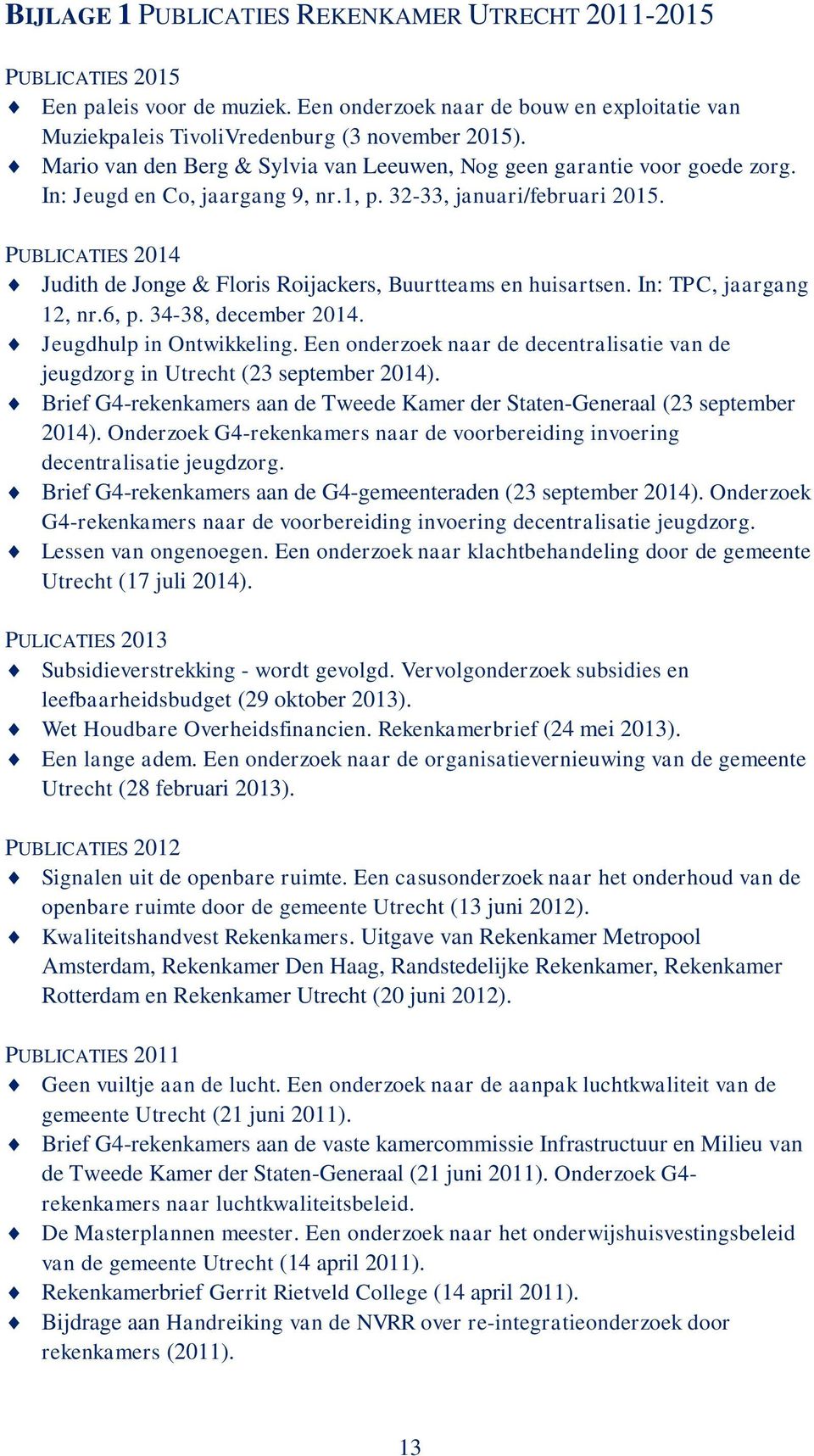 PUBLICATIES 2014 Judith de Jonge & Floris Roijackers, Buurtteams en huisartsen. In: TPC, jaargang 12, nr.6, p. 34-38, december 2014. Jeugdhulp in Ontwikkeling.