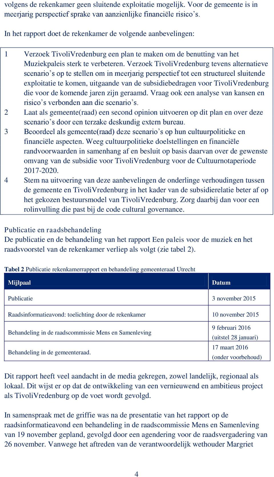 Verzoek TivoliVredenburg tevens alternatieve scenario s op te stellen om in meerjarig perspectief tot een structureel sluitende exploitatie te komen, uitgaande van de subsidiebedragen voor