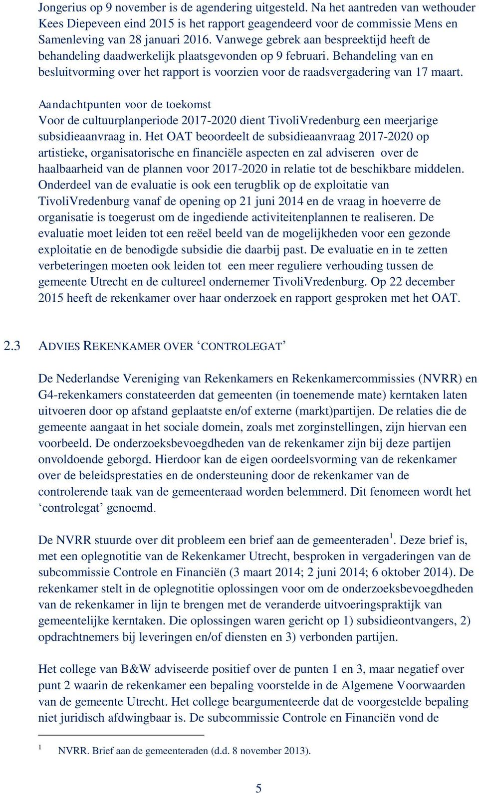 Aandachtpunten voor de toekomst Voor de cultuurplanperiode 2017-2020 dient TivoliVredenburg een meerjarige subsidieaanvraag in.