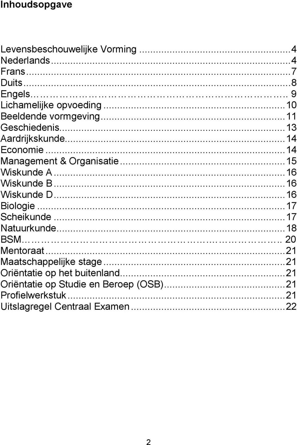 .. 16 Wiskunde B... 16 Wiskunde D... 16 Biologie... 17 Scheikunde... 17 Natuurkunde... 18 BSM... 20 Mentoraat.