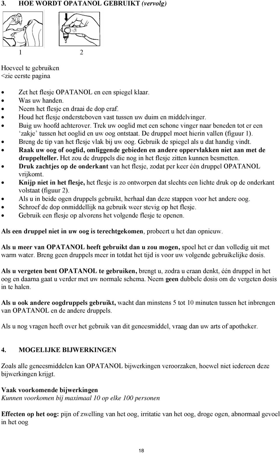 De druppel moet hierin vallen (figuur 1). Breng de tip van het flesje vlak bij uw oog. Gebruik de spiegel als u dat handig vindt.