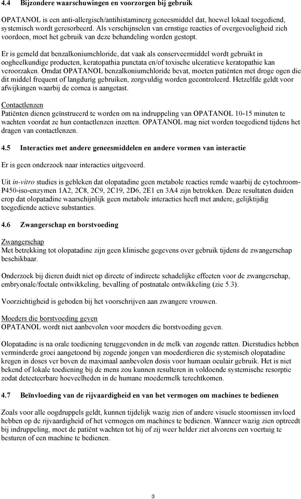 Er is gemeld dat benzalkoniumchloride, dat vaak als conserveermiddel wordt gebruikt in oogheelkundige producten, keratopathia punctata en/of toxische ulceratieve keratopathie kan veroorzaken.