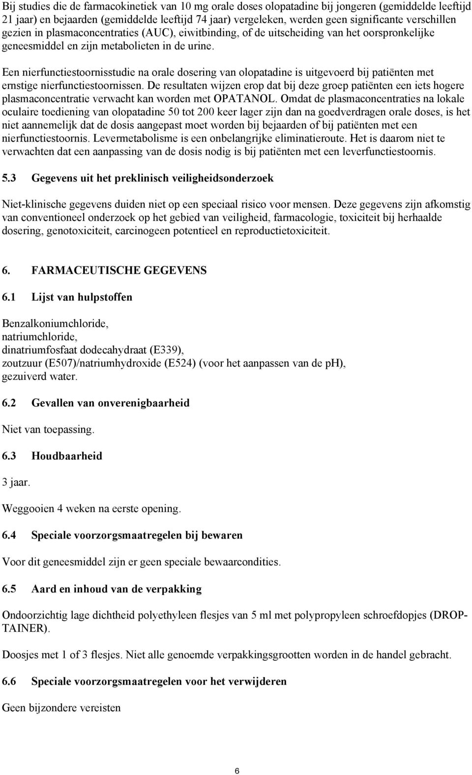 Een nierfunctiestoornisstudie na orale dosering van olopatadine is uitgevoerd bij patiënten met ernstige nierfunctiestoornissen.