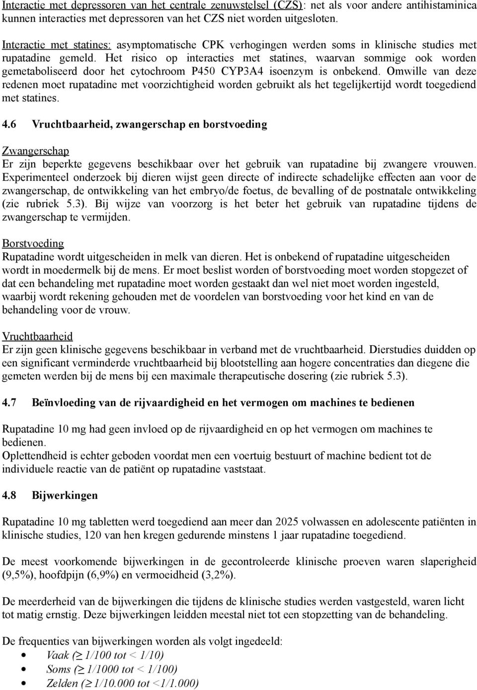 Het risico op interacties met statines, waarvan sommige ook worden gemetaboliseerd door het cytochroom P450 CYP3A4 isoenzym is onbekend.