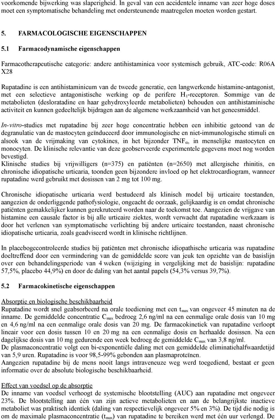 1 Farmacodynamische eigenschappen Farmacotherapeutische categorie: andere antihistaminica voor systemisch gebruik, ATC-code: R06A X28 Rupatadine is een antihistaminicum van de tweede generatie, een