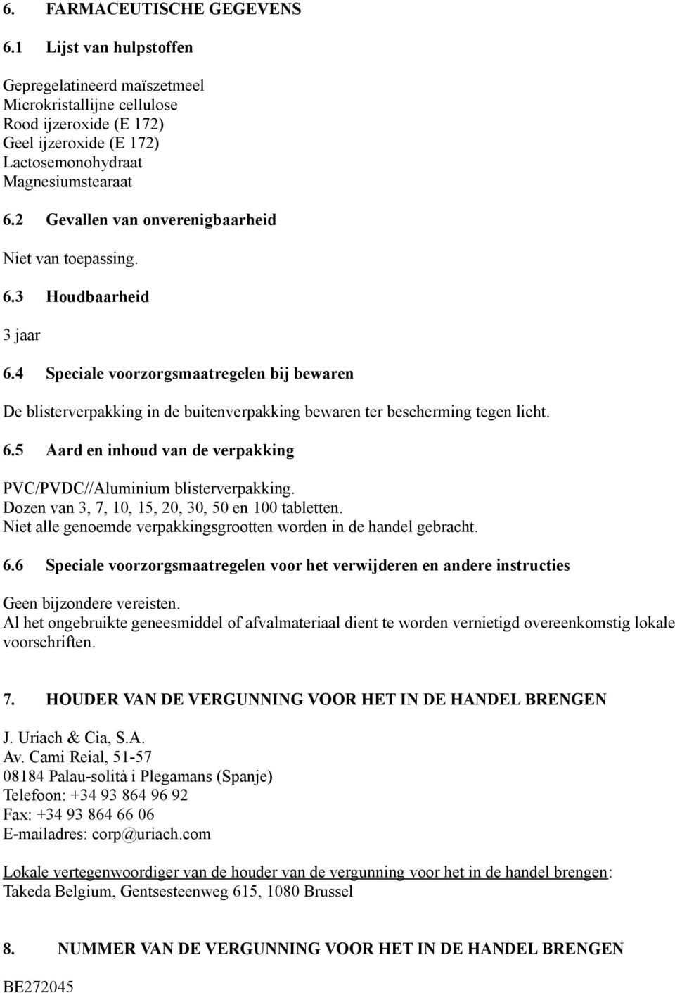 4 Speciale voorzorgsmaatregelen bij bewaren De blisterverpakking in de buitenverpakking bewaren ter bescherming tegen licht. 6.5 Aard en inhoud van de verpakking PVC/PVDC//Aluminium blisterverpakking.