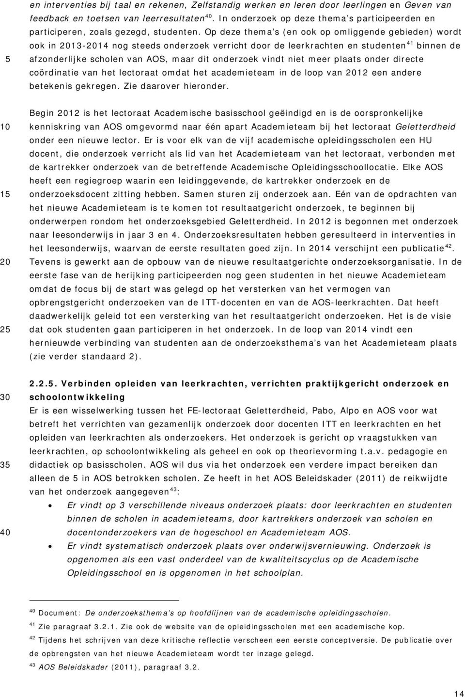 Op deze thema s (en ook op omliggende gebieden) wordt ook in 13-14 nog steeds onderzoek verricht door de leerkrachten en studenten 41 binnen de afzonderlijke scholen van AOS, maar dit onderzoek vindt