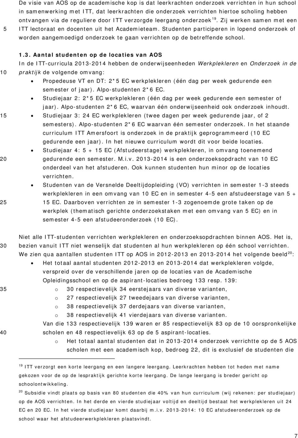 Studenten participeren in lopend onderzoek of worden aangemoedigd onderzoek te gaan verrichten op de betreffende school. 1.3.