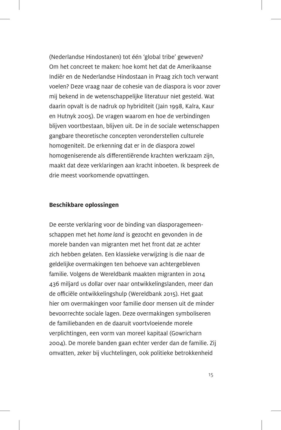 Wat daarin opvalt is de nadruk op hybriditeit (Jain 1998, Kalra, Kaur en Hutnyk 2005). De vragen waarom en hoe de verbindingen blijven voortbestaan, blijven uit.