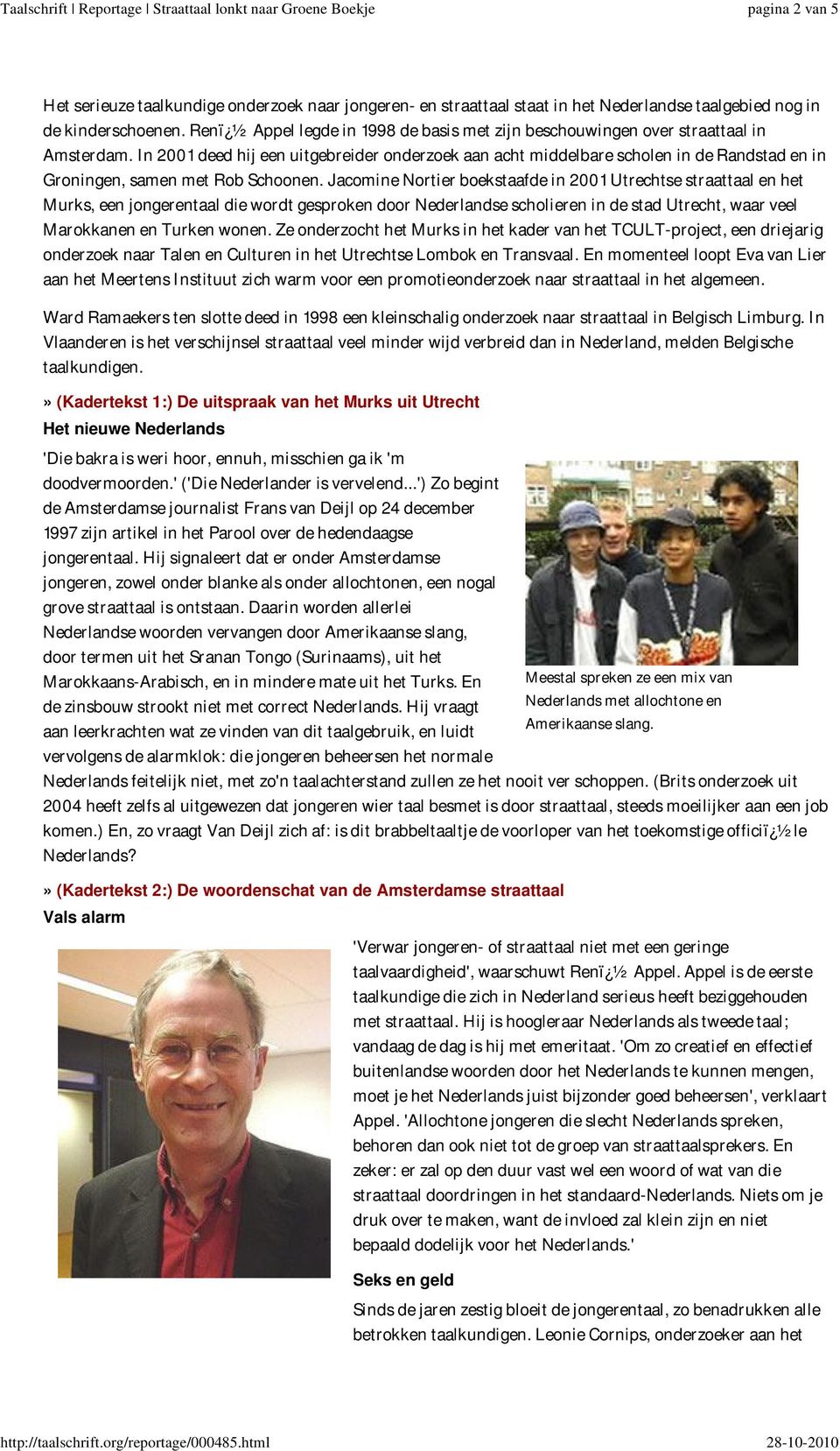 In 2001 deed hij een uitgebreider onderzoek aan acht middelbare scholen in de Randstad en in Groningen, samen met Rob Schoonen.