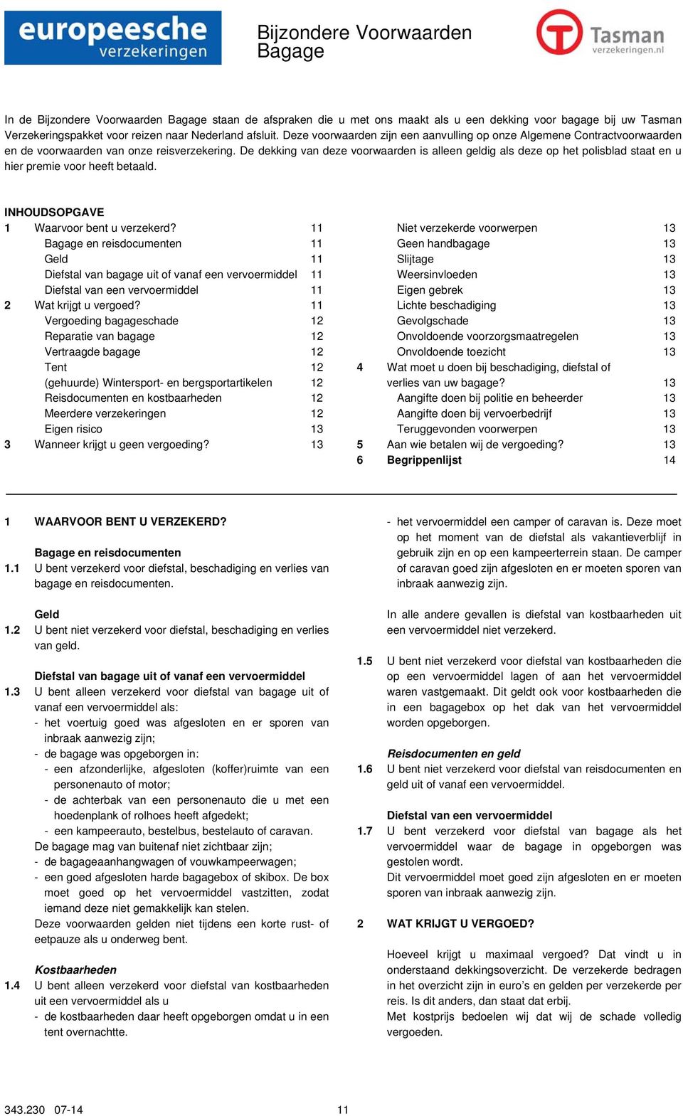 De dekking van deze voorwaarden is alleen geldig als deze op het polisblad staat en u hier premie voor heeft betaald. INHOUDSOPGAVE 1 Waarvoor bent u verzekerd?