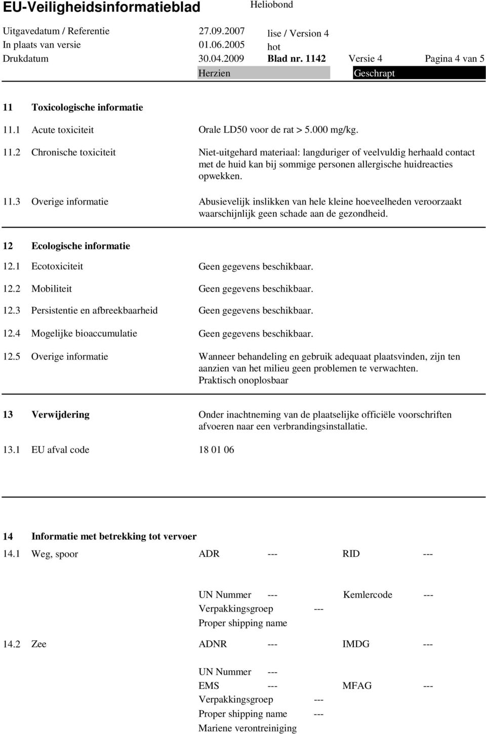 3 Abusievelijk inslikken van hele kleine hoeveelheden veroorzaakt waarschijnlijk geen schade aan de gezondheid. 12 12.1 12.2 12.3 12.4 12.