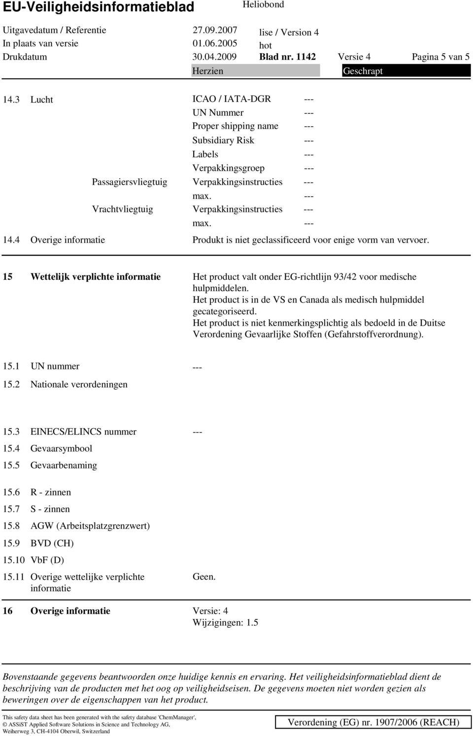 Het product is in de VS en Canada als medisch hulpmiddel gecategoriseerd. Het product is niet kenmerkingsplichtig als bedoeld in de Duitse Verordening Gevaarlijke Stoffen (Gefahrstoffverordnung). 15.