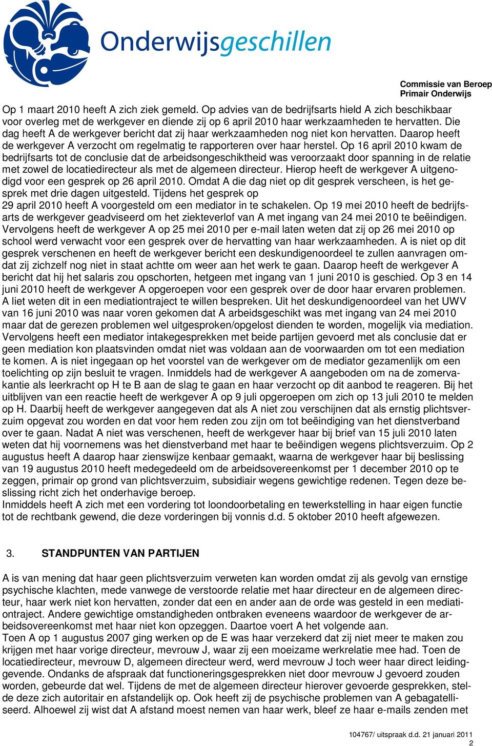 Op 16 april 2010 kwam de bedrijfsarts tot de conclusie dat de arbeidsongeschiktheid was veroorzaakt door spanning in de relatie met zowel de locatiedirecteur als met de algemeen directeur.