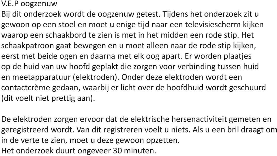 Het schaakpatroon gaat bewegen en u moet alleen naar de rode stip kijken, eerst met beide ogen en daarna met elk oog apart.