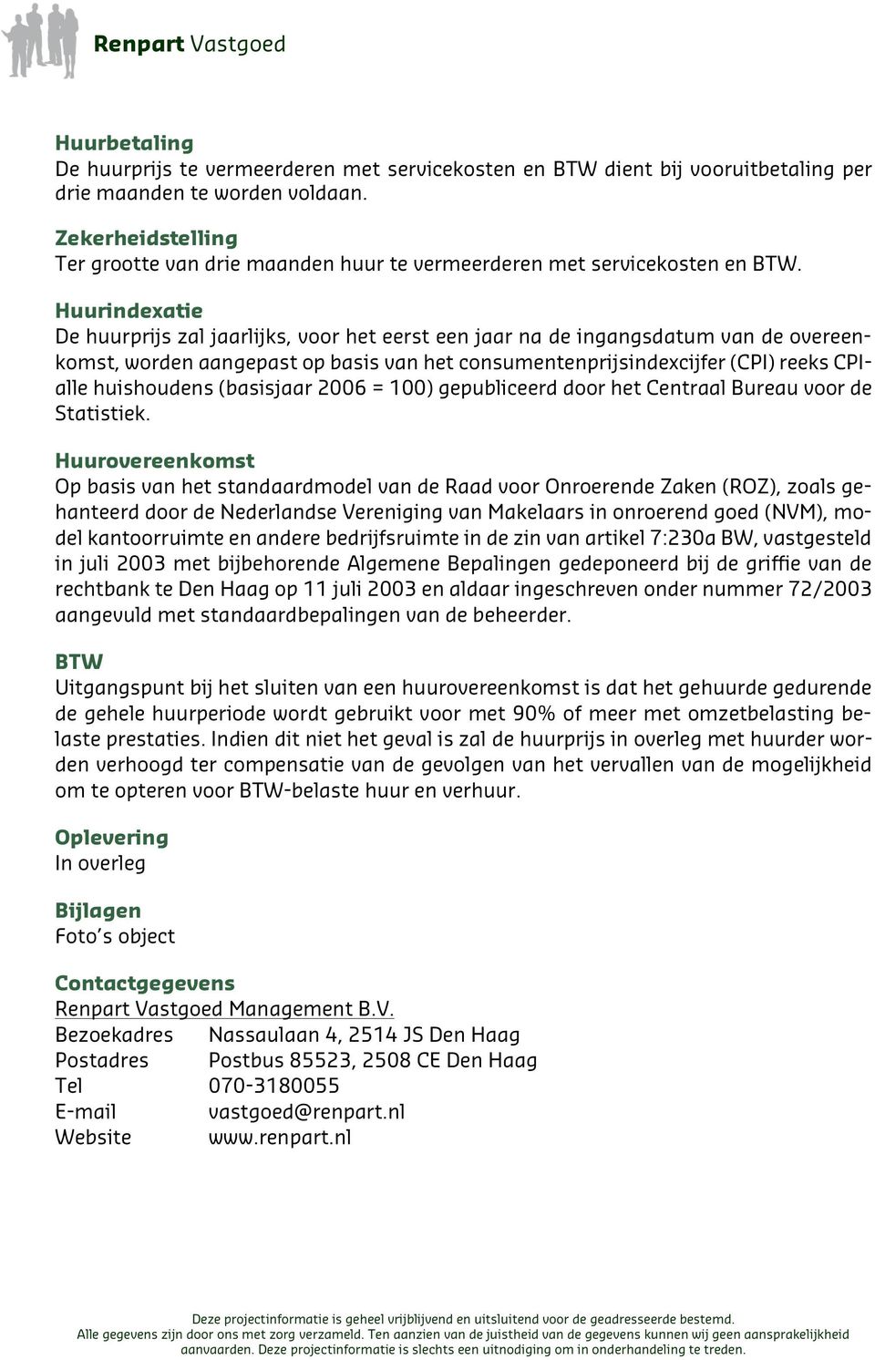 Huurindexatie De huurprijs zal jaarlijks, voor het eerst een jaar na de ingangsdatum van de overeenkomst, worden aangepast op basis van het consumentenprijsindexcijfer (CPI) reeks CPIalle huishoudens